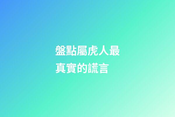盤點屬虎人最真實的謊言