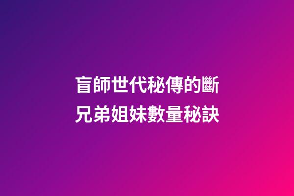 盲師世代秘傳的斷兄弟姐妹數量秘訣