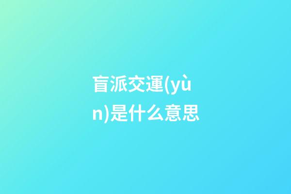 盲派交運(yùn)是什么意思