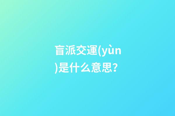 盲派交運(yùn)是什么意思？