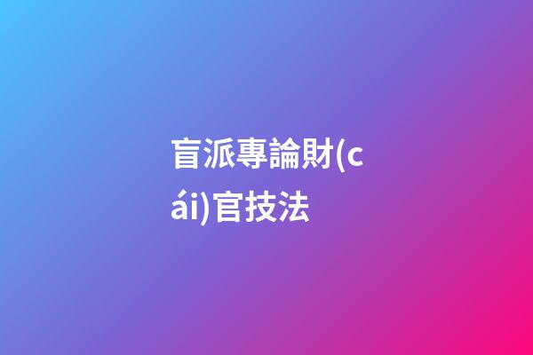 盲派專論財(cái)官技法