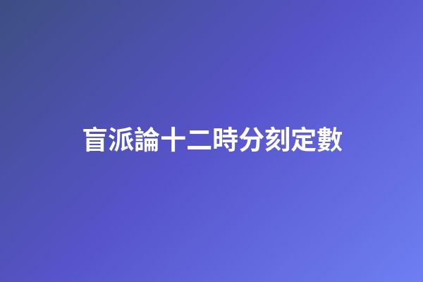 盲派論十二時分刻定數