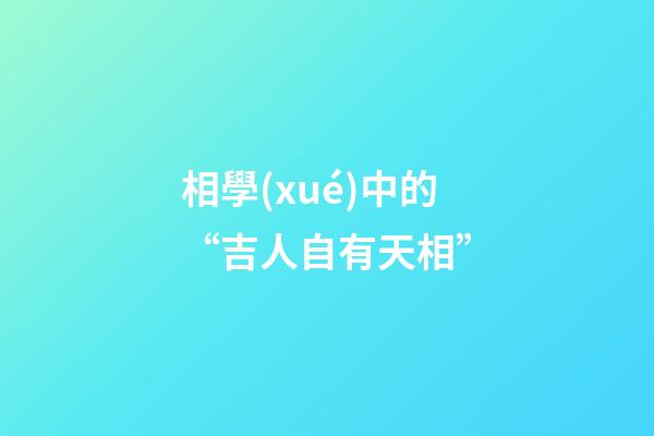 相學(xué)中的“吉人自有天相”