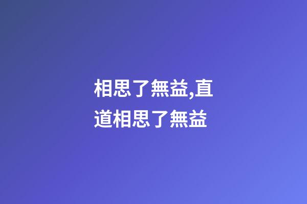 相思了無益,直道相思了無益-第1張-觀點-玄機派