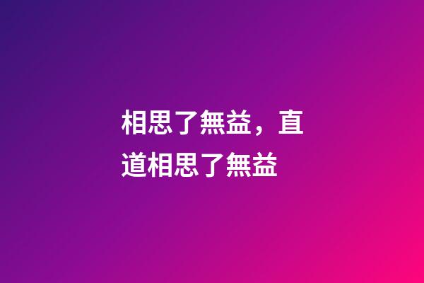 相思了無益，直道相思了無益-第1張-觀點-玄機派