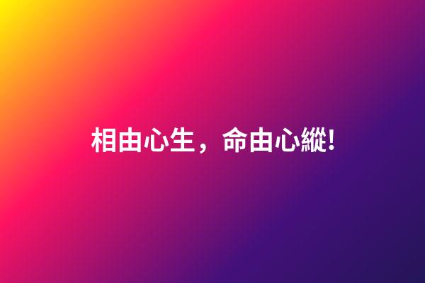 相由心生，命由心縱!