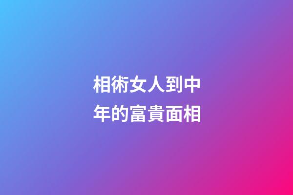 相術女人到中年的富貴面相