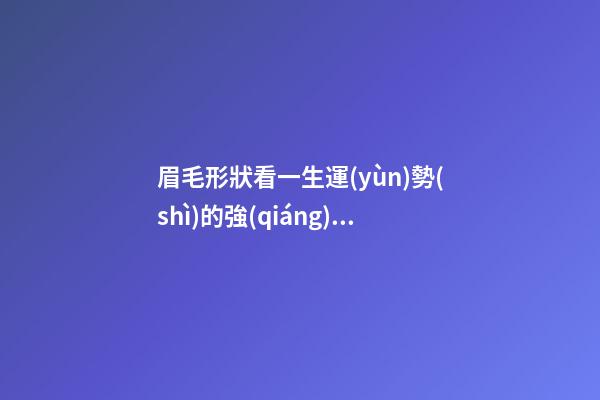 眉毛形狀看一生運(yùn)勢(shì)的強(qiáng)衰