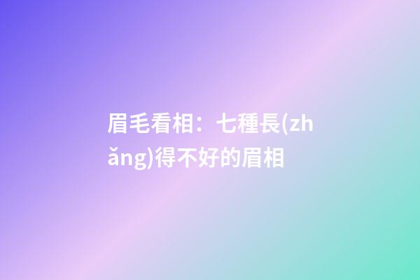 眉毛看相：七種長(zhǎng)得不好的眉相