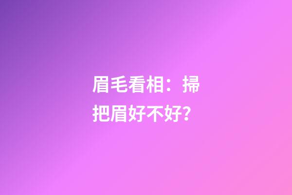 眉毛看相：掃把眉好不好？