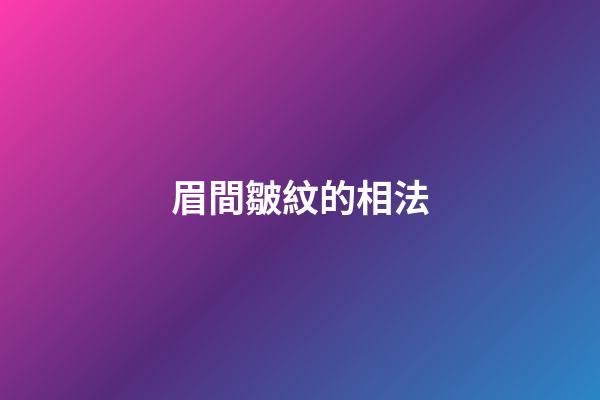 眉間皺紋的相法