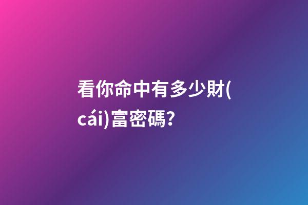 看你命中有多少財(cái)富密碼？