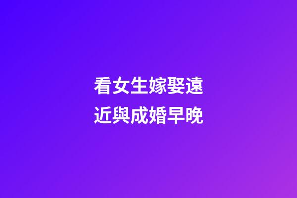 看女生嫁娶遠近與成婚早晚