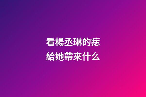 看楊丞琳的痣給她帶來什么