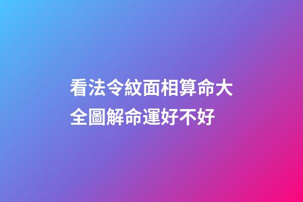 看法令紋面相算命大全圖解命運好不好