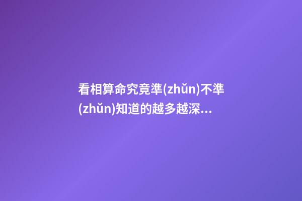 看相算命究竟準(zhǔn)不準(zhǔn)?知道的越多越深信不疑