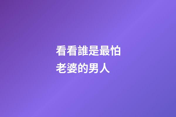看看誰是最怕老婆的男人