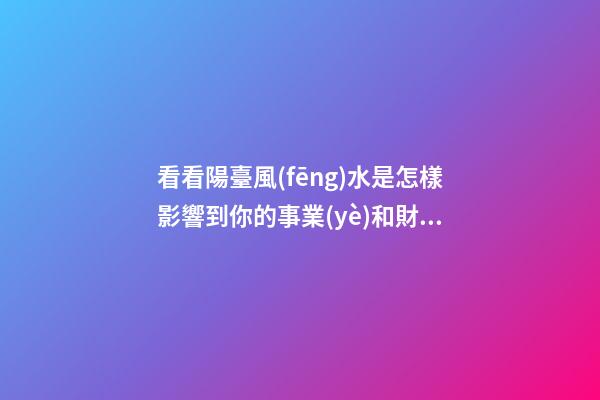 看看陽臺風(fēng)水是怎樣影響到你的事業(yè)和財(cái)運(yùn)？