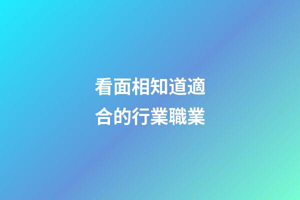 看面相知道適合的行業職業