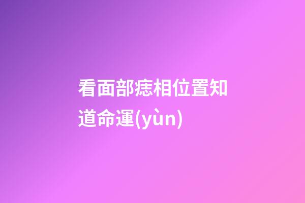 看面部痣相位置知道命運(yùn)