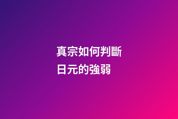 真宗如何判斷日元的強弱