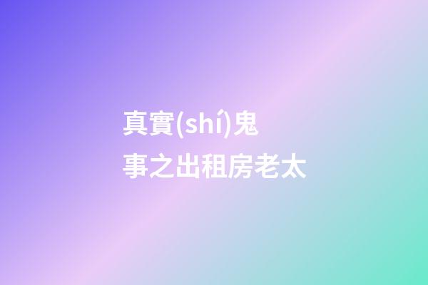真實(shí)鬼事之出租房老太