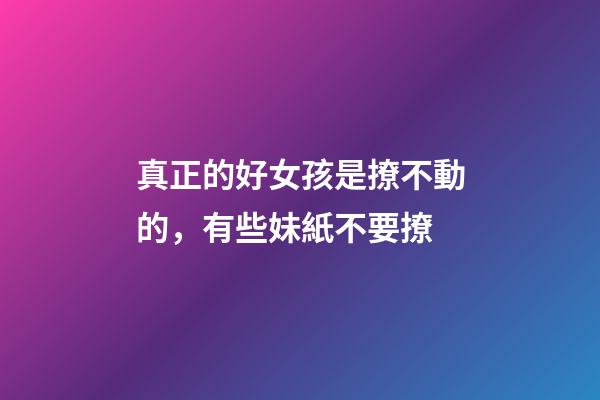 真正的好女孩是撩不動的，有些妹紙不要撩-第1張-觀點-玄機派