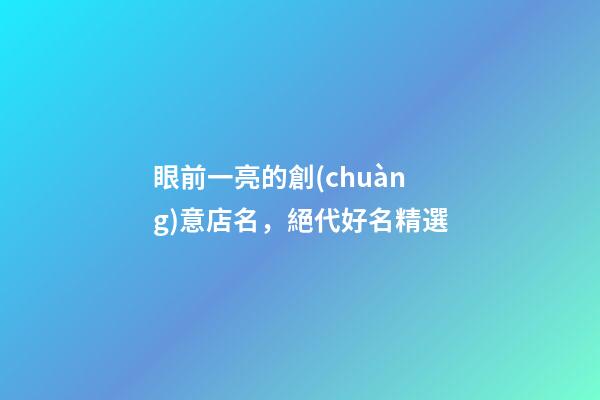 眼前一亮的創(chuàng)意店名，絕代好名精選