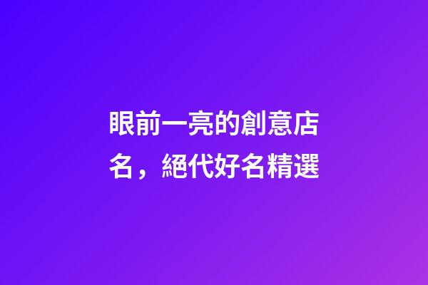 眼前一亮的創意店名，絕代好名精選-第1張-店鋪起名-玄機派