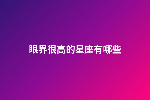 眼界很高的星座有哪些-第1張-星座運勢-玄機派