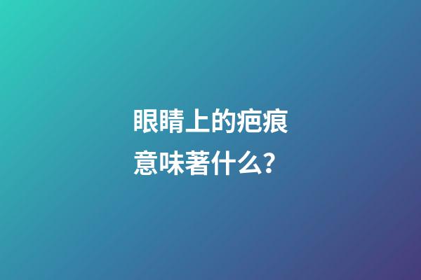 眼睛上的疤痕意味著什么？