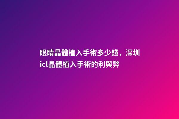 眼睛晶體植入手術多少錢，深圳icl晶體植入手術的利與弊-第1張-觀點-玄機派