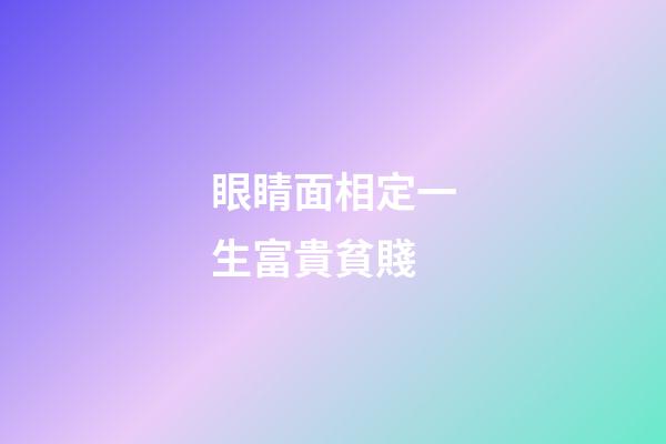 眼睛面相定一生富貴貧賤
