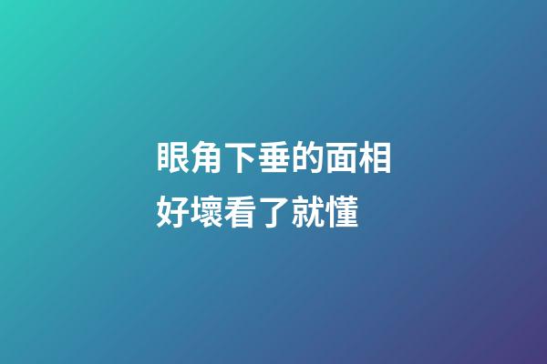 眼角下垂的面相好壞看了就懂