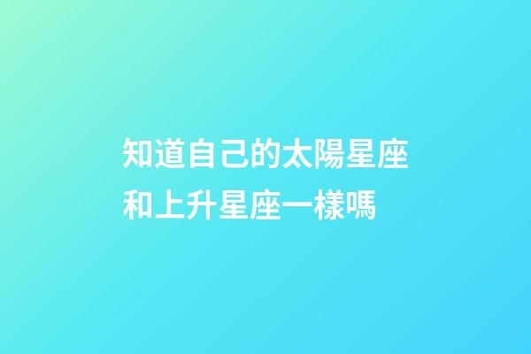 知道自己的太陽星座和上升星座一樣嗎-第1張-星座運勢-玄機派