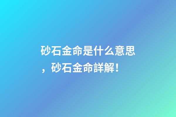 砂石金命是什么意思，砂石金命詳解！