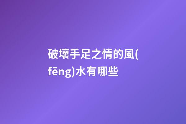 破壞手足之情的風(fēng)水有哪些