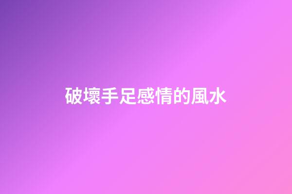 破壞手足感情的風水