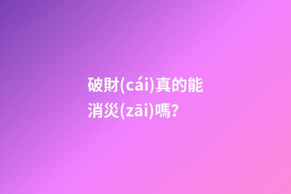 破財(cái)真的能消災(zāi)嗎？