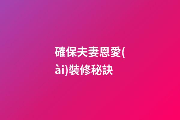 確保夫妻恩愛(ài)裝修秘訣