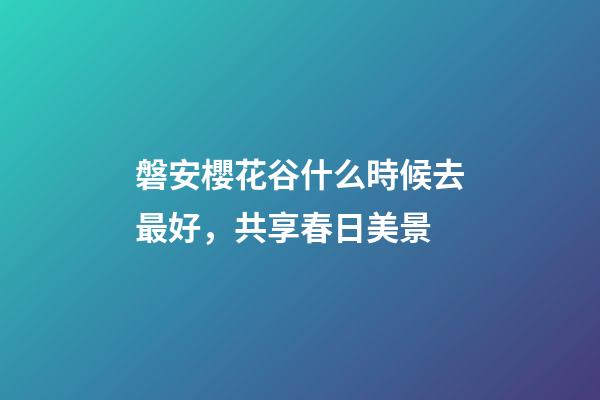磐安櫻花谷什么時候去最好，共享春日美景-第1張-觀點-玄機派