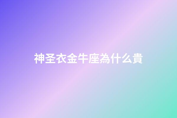 神圣衣金牛座為什么貴