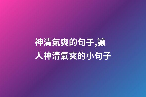 神清氣爽的句子,讓人神清氣爽的小句子-第1張-觀點-玄機派