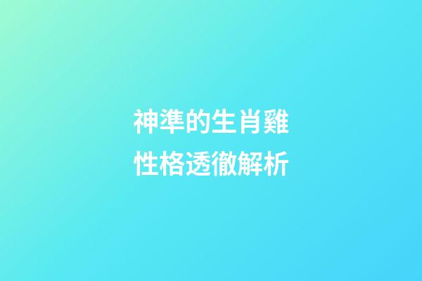神準的生肖雞性格透徹解析