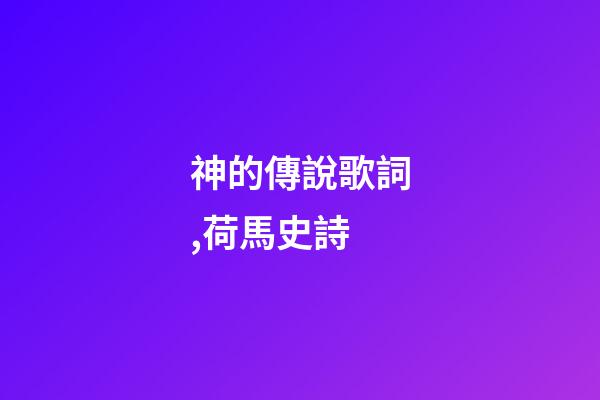 神的傳說歌詞,荷馬史詩-第1張-觀點(diǎn)-玄機(jī)派