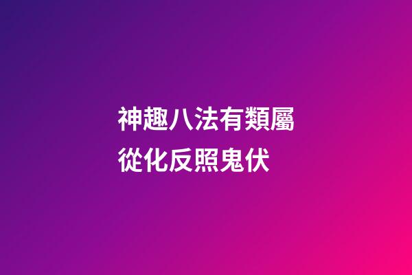 神趣八法有類屬從化反照鬼伏