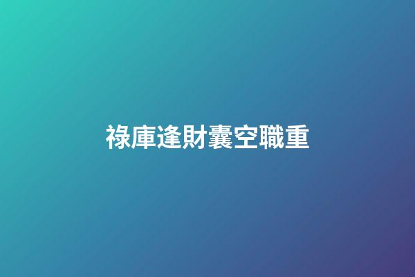 祿庫逢財囊空職重