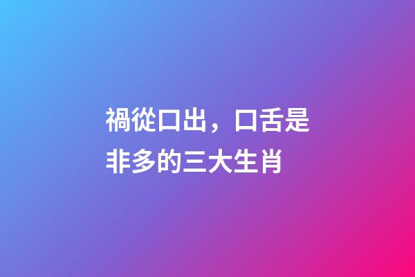禍從口出，口舌是非多的三大生肖