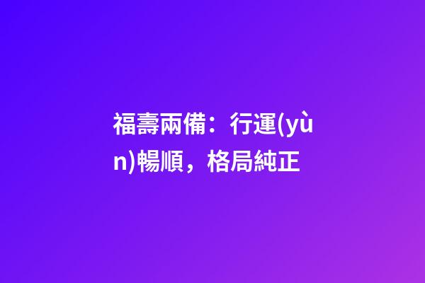 福壽兩備：行運(yùn)暢順，格局純正