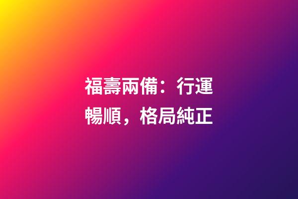 福壽兩備：行運暢順，格局純正
